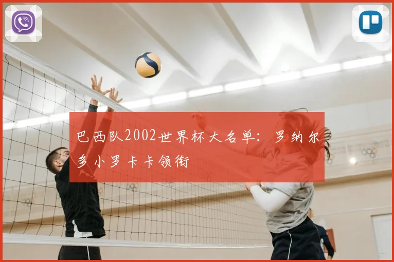 巴西队2002世界杯大名单：罗纳尔多小罗卡卡领衔