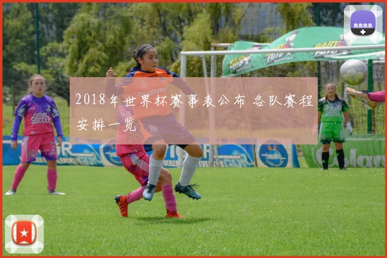 2018年世界杯赛事表公布 各队赛程安排一览
