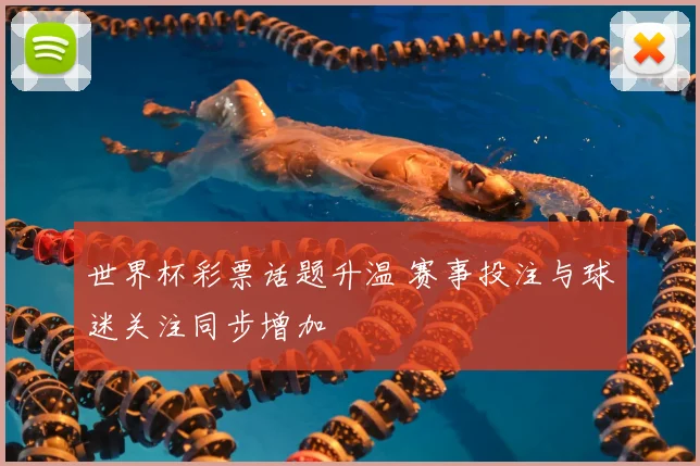 世界杯彩票话题升温 赛事投注与球迷关注同步增加
