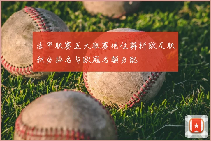 法甲联赛五大联赛地位解析欧足联积分排名与欧冠名额分配